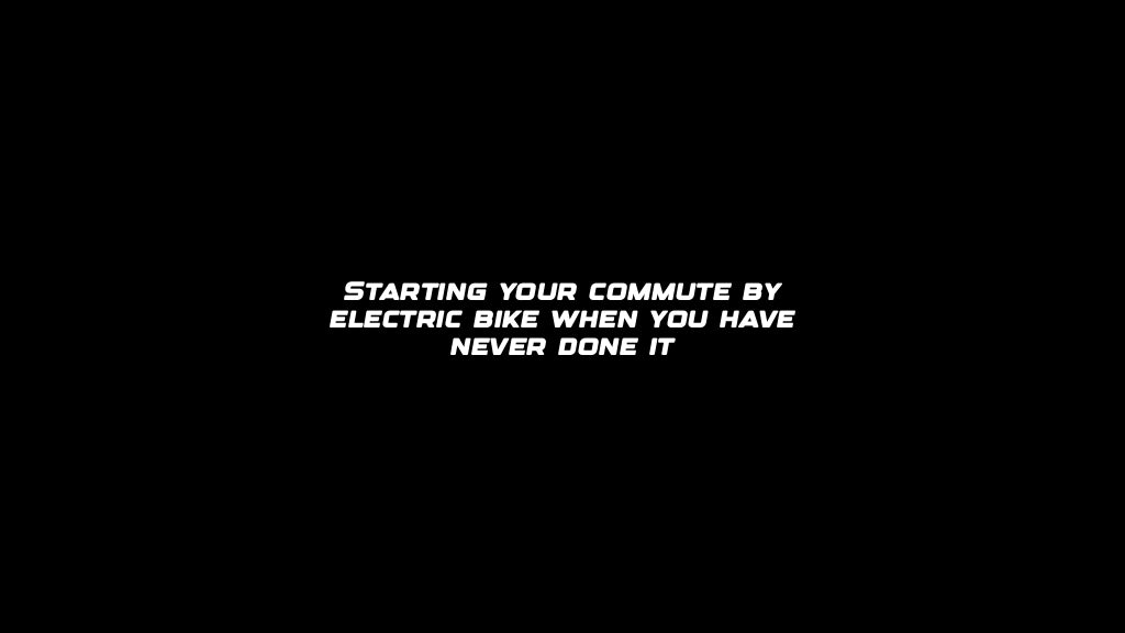 Starting your commute by electric bike when you have never done it