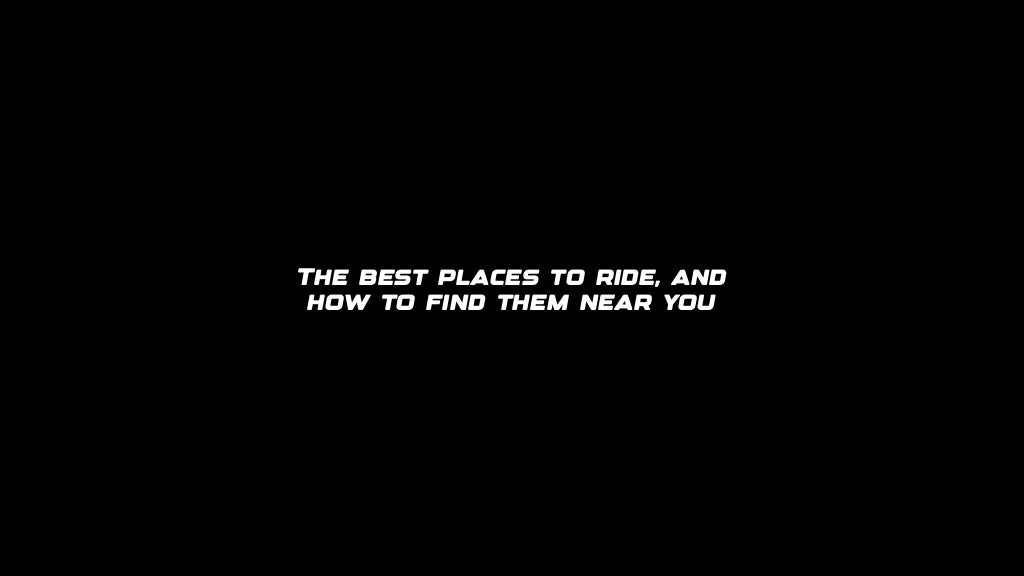 The best places to ride, and how to find them near you