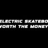 Are electric skateboards worth the money?