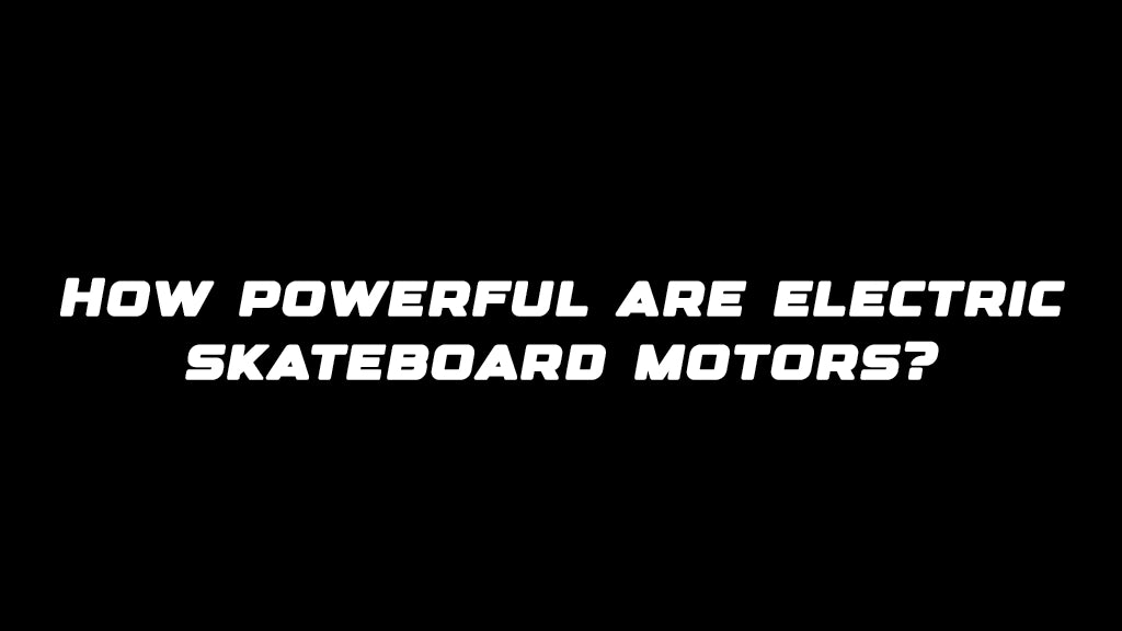 How powerful are electric skateboard motors?