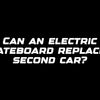 Can an electric skateboard replace a second car?