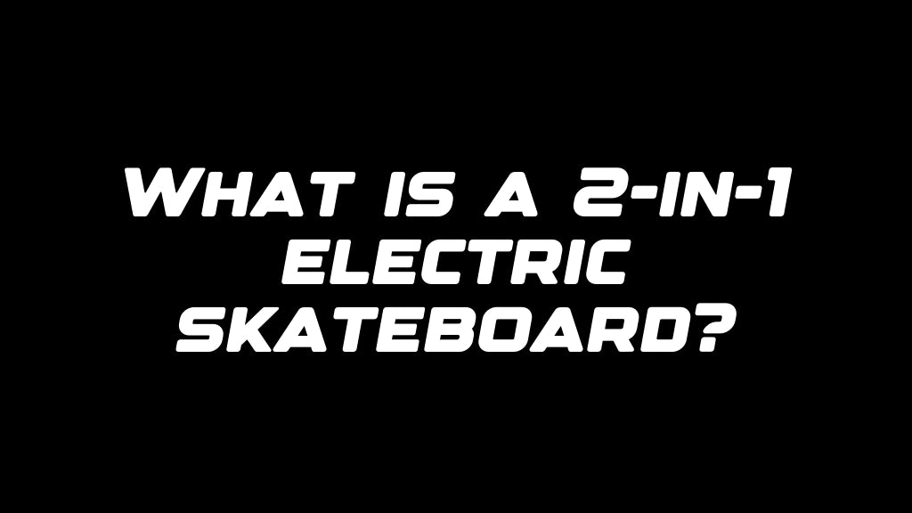 What is a 2-in-1 electric skateboard?