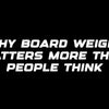 Why board weight matters more than people think