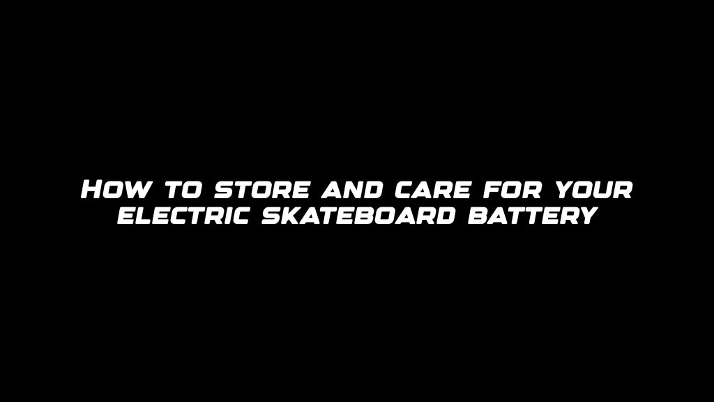 How to store and care for your electric skateboard battery