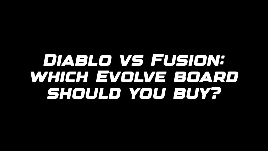 Diablo vs Fusion: which Evolve board should you buy?