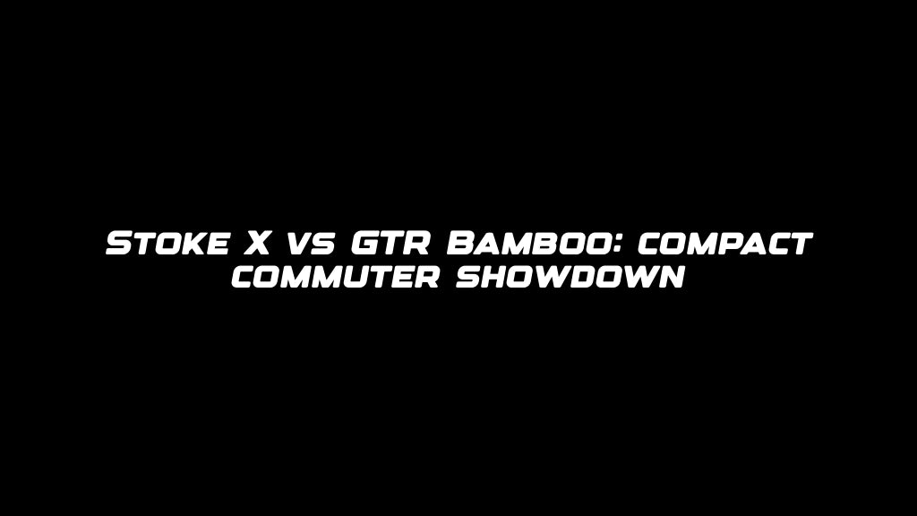 Stoke X vs GTR Bamboo: compact commuter showdown