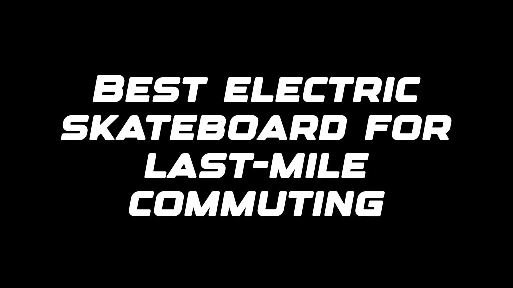 Best electric skateboard for last-mile commuting