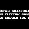 Electric skateboard vs electric bike: which should you buy?