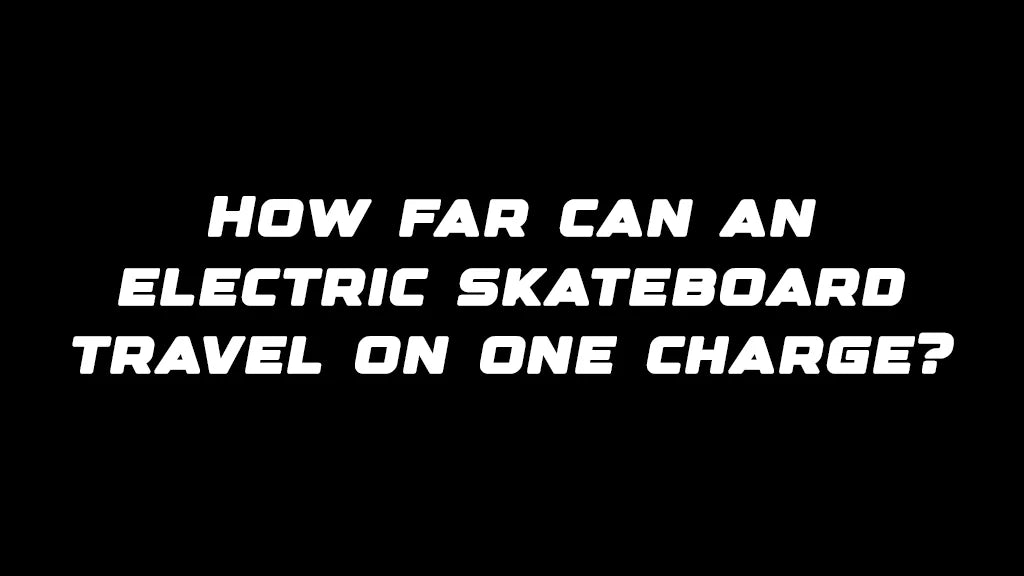 How far can an electric skateboard travel on one charge?