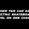How far can an electric skateboard travel on one charge?