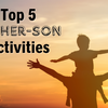 The Bond of Father-Son Activities: Building Memories That Last