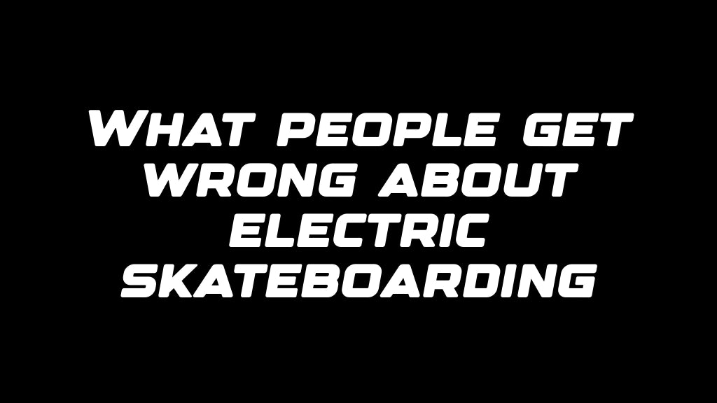 What people get wrong about electric skateboarding