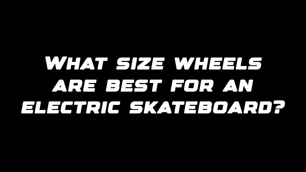 What size wheels are best for an electric skateboard?