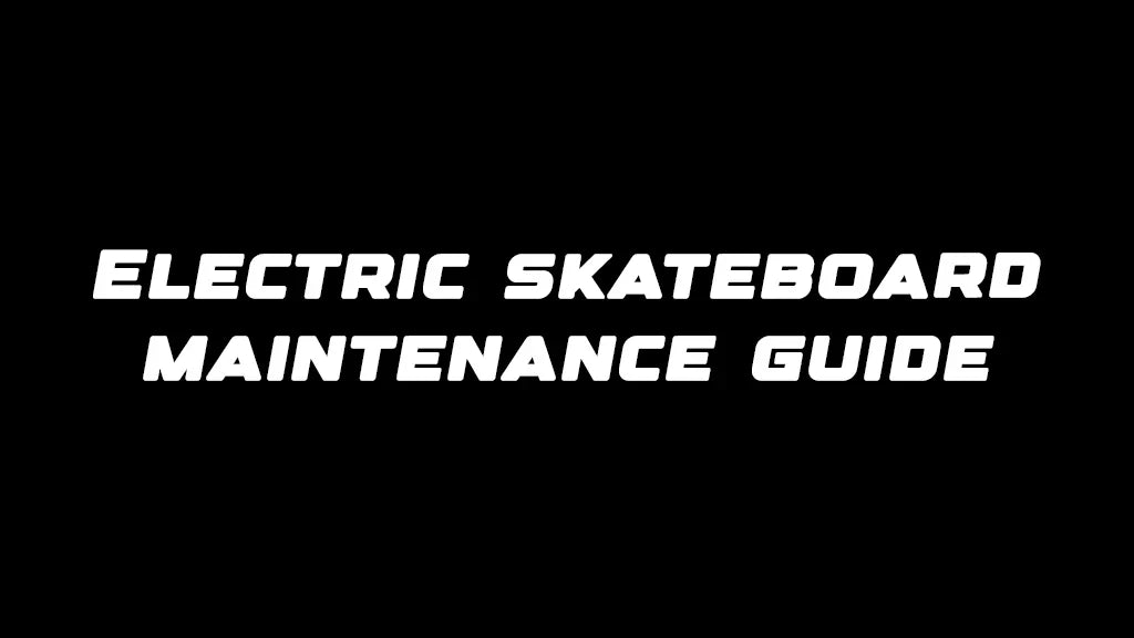 Electric skateboard maintenance guide