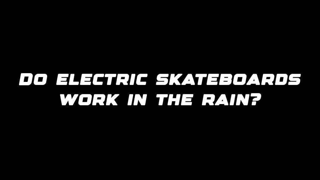Do electric skateboards work in the rain?