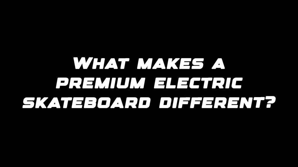 What makes a premium electric skateboard different?