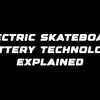 Electric skateboard battery technology explained
