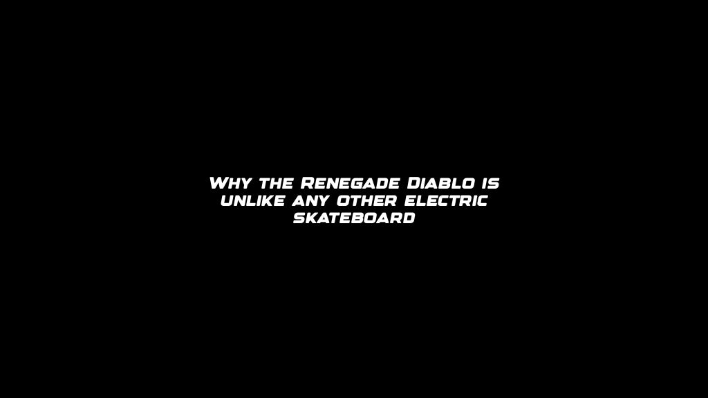 Why the Renegade Diablo is unlike any other electric skateboard