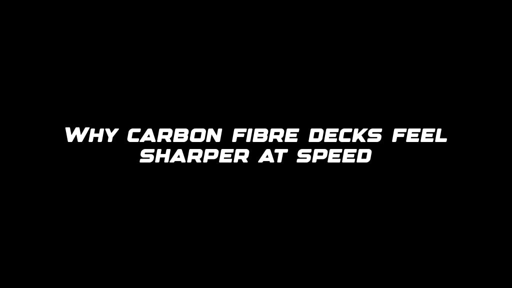 Why carbon fibre decks feel sharper at speed