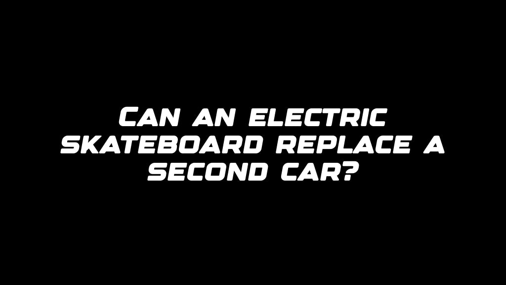 Can an electric skateboard replace a second car?