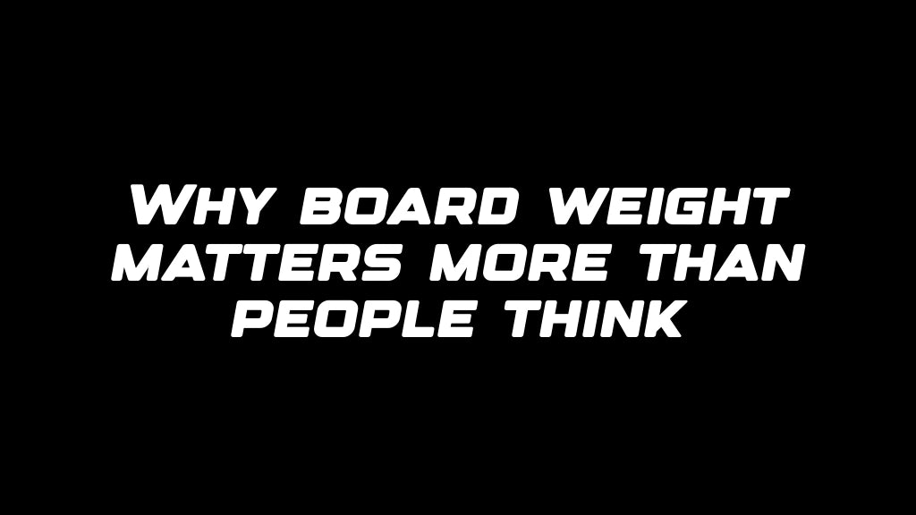 Why board weight matters more than people think