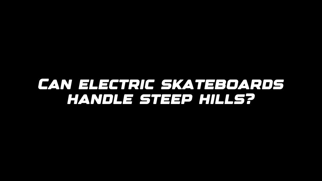 Can electric skateboards handle steep hills?