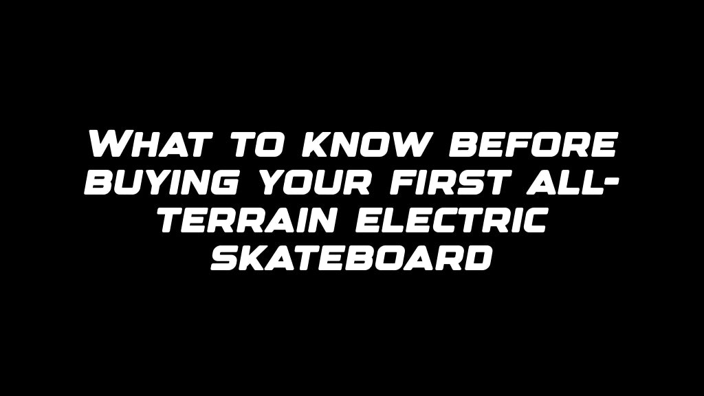 What to know before buying your first all-terrain electric skateboard
