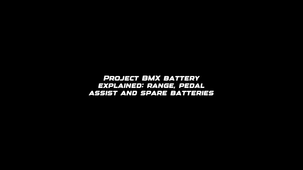 Project BMX battery explained: range, pedal assist and spare batteries