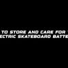How to store and care for your electric skateboard battery