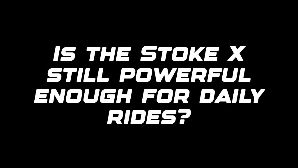 Is the Stoke X still powerful enough for daily rides?