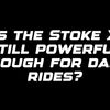 Is the Stoke X still powerful enough for daily rides?