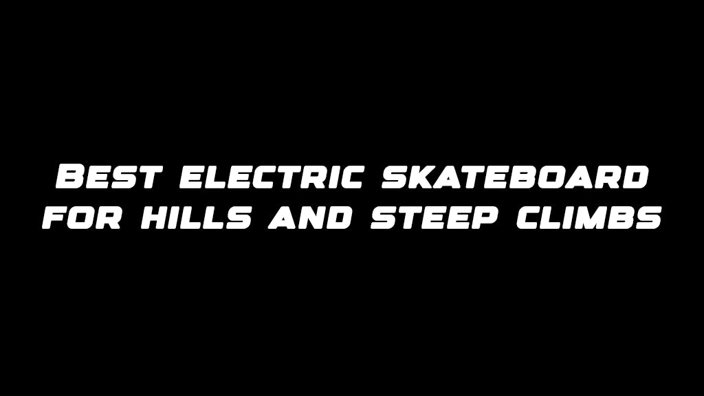 Best electric skateboard for hills and steep climbs