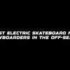 Best electric skateboard for snowboarders in the off-season