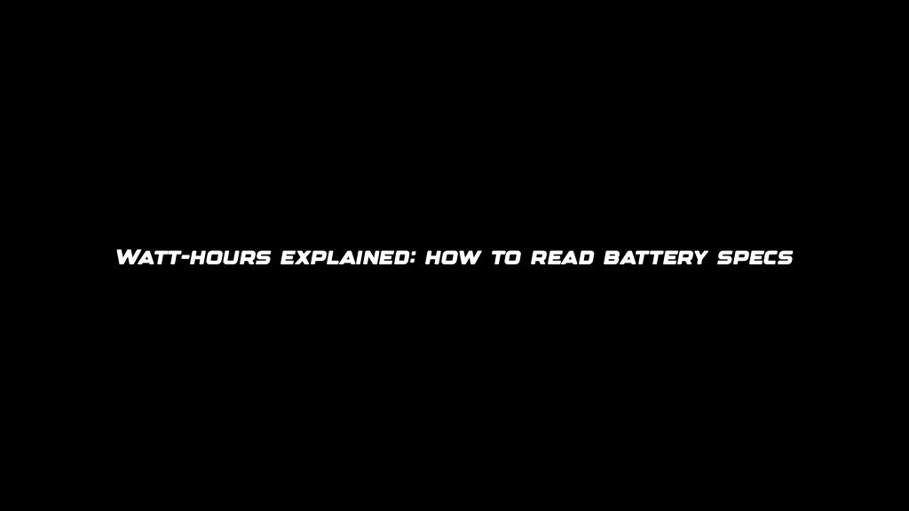 Watt-hours explained: how to read battery specs