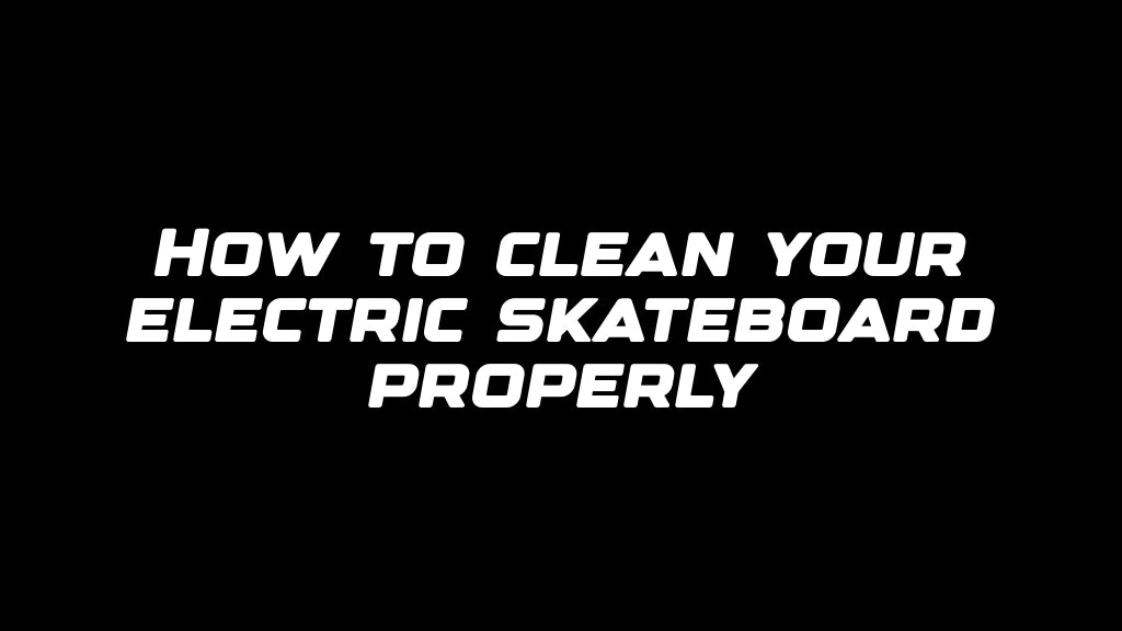 How to clean your electric skateboard properly