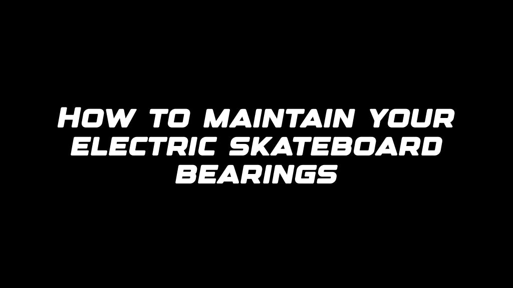 How to maintain your electric skateboard bearings